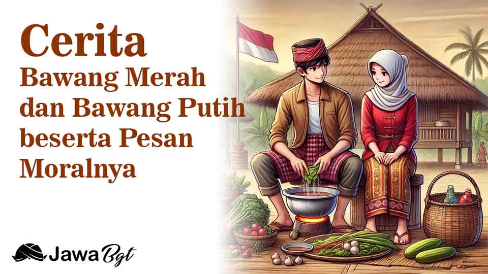 Cerita Bawang Merah dan Bawang Putih beserta Pesan Moralnya